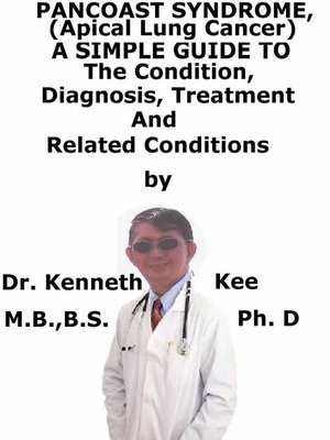cover image of Pancoast Syndrome, (Apical Lung Cancer) a Simple Guide to the Condition, Diagnosis, Treatment and Related Conditions